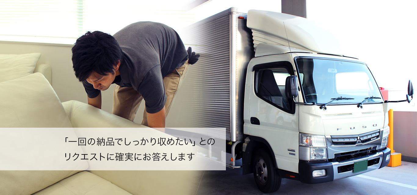 「一回の納品でしっかり収めたい」とのリクエストに確実にお答えします